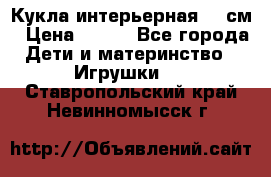 Кукла интерьерная 40 см › Цена ­ 400 - Все города Дети и материнство » Игрушки   . Ставропольский край,Невинномысск г.